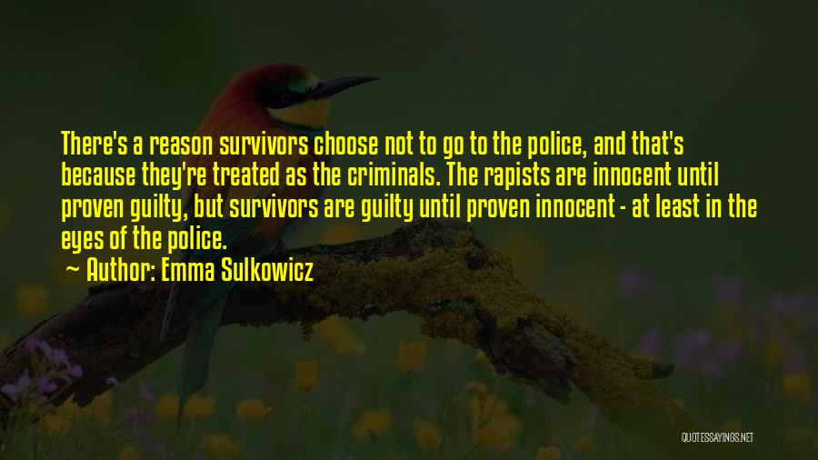 Emma Sulkowicz Quotes: There's A Reason Survivors Choose Not To Go To The Police, And That's Because They're Treated As The Criminals. The