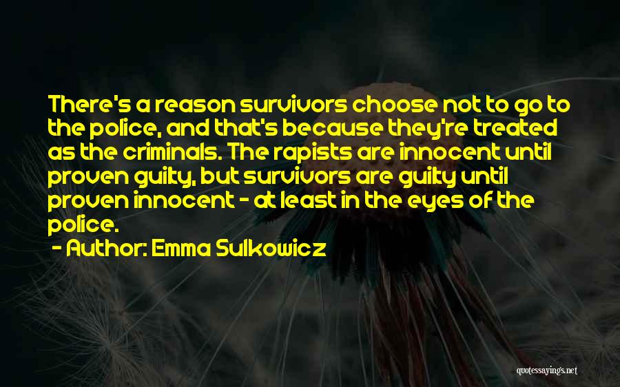 Emma Sulkowicz Quotes: There's A Reason Survivors Choose Not To Go To The Police, And That's Because They're Treated As The Criminals. The