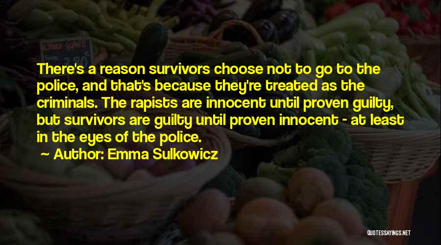 Emma Sulkowicz Quotes: There's A Reason Survivors Choose Not To Go To The Police, And That's Because They're Treated As The Criminals. The