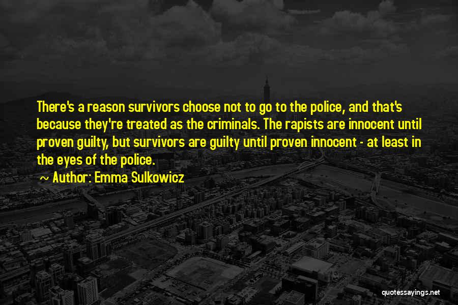 Emma Sulkowicz Quotes: There's A Reason Survivors Choose Not To Go To The Police, And That's Because They're Treated As The Criminals. The