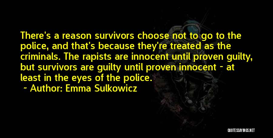 Emma Sulkowicz Quotes: There's A Reason Survivors Choose Not To Go To The Police, And That's Because They're Treated As The Criminals. The