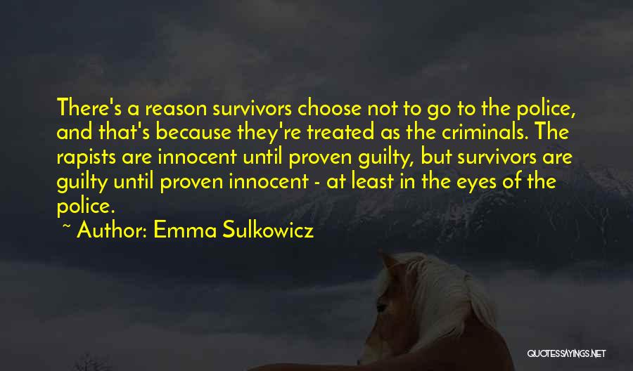 Emma Sulkowicz Quotes: There's A Reason Survivors Choose Not To Go To The Police, And That's Because They're Treated As The Criminals. The