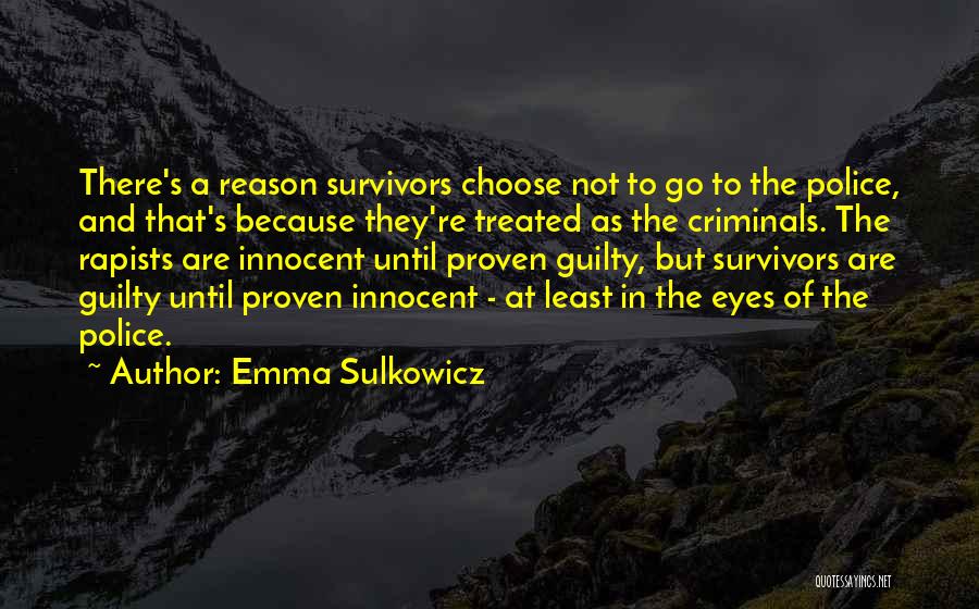 Emma Sulkowicz Quotes: There's A Reason Survivors Choose Not To Go To The Police, And That's Because They're Treated As The Criminals. The