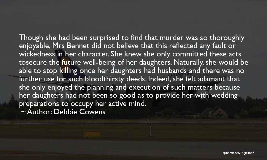 Debbie Cowens Quotes: Though She Had Been Surprised To Find That Murder Was So Thoroughly Enjoyable, Mrs Bennet Did Not Believe That This