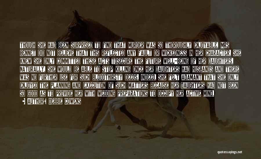 Debbie Cowens Quotes: Though She Had Been Surprised To Find That Murder Was So Thoroughly Enjoyable, Mrs Bennet Did Not Believe That This