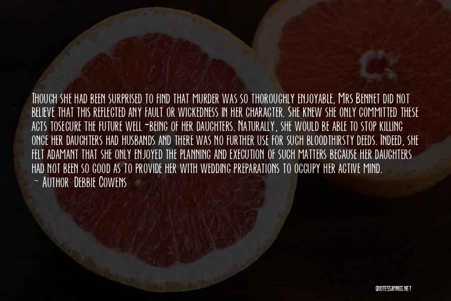 Debbie Cowens Quotes: Though She Had Been Surprised To Find That Murder Was So Thoroughly Enjoyable, Mrs Bennet Did Not Believe That This