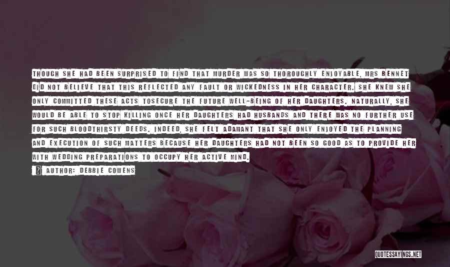 Debbie Cowens Quotes: Though She Had Been Surprised To Find That Murder Was So Thoroughly Enjoyable, Mrs Bennet Did Not Believe That This