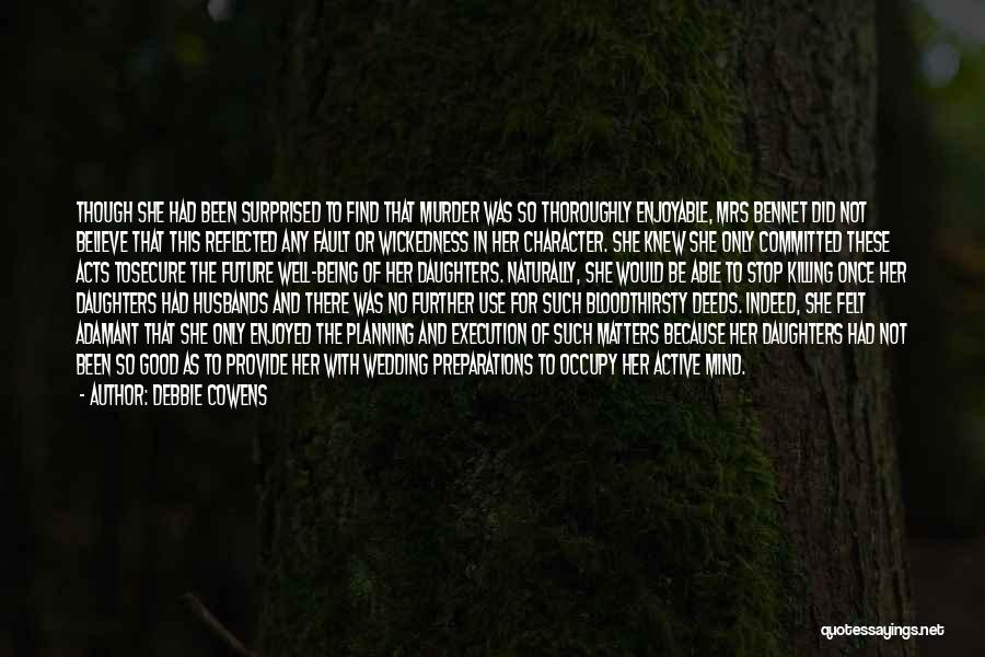 Debbie Cowens Quotes: Though She Had Been Surprised To Find That Murder Was So Thoroughly Enjoyable, Mrs Bennet Did Not Believe That This