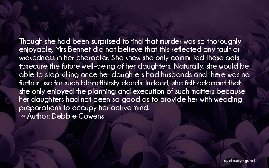 Debbie Cowens Quotes: Though She Had Been Surprised To Find That Murder Was So Thoroughly Enjoyable, Mrs Bennet Did Not Believe That This