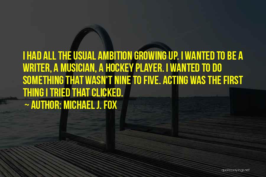 Michael J. Fox Quotes: I Had All The Usual Ambition Growing Up. I Wanted To Be A Writer, A Musician, A Hockey Player. I
