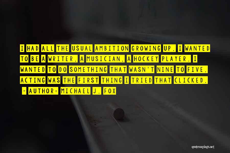 Michael J. Fox Quotes: I Had All The Usual Ambition Growing Up. I Wanted To Be A Writer, A Musician, A Hockey Player. I