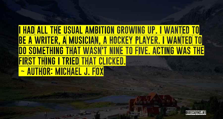 Michael J. Fox Quotes: I Had All The Usual Ambition Growing Up. I Wanted To Be A Writer, A Musician, A Hockey Player. I