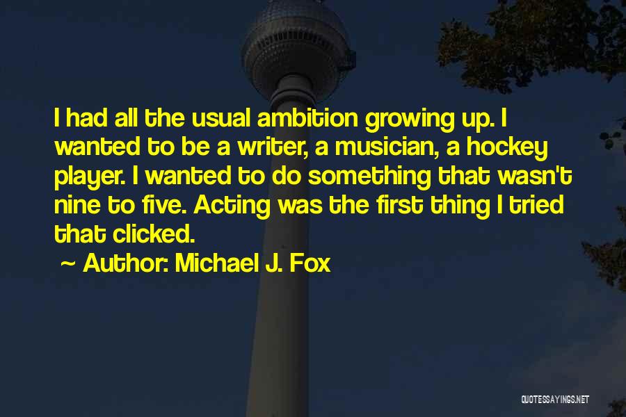 Michael J. Fox Quotes: I Had All The Usual Ambition Growing Up. I Wanted To Be A Writer, A Musician, A Hockey Player. I