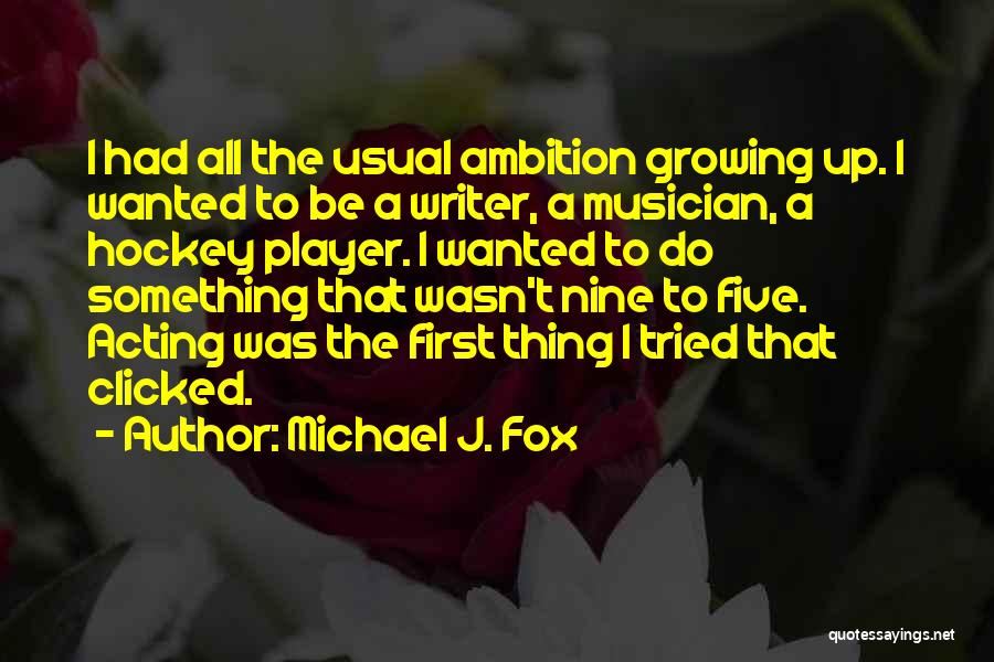Michael J. Fox Quotes: I Had All The Usual Ambition Growing Up. I Wanted To Be A Writer, A Musician, A Hockey Player. I