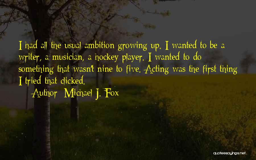 Michael J. Fox Quotes: I Had All The Usual Ambition Growing Up. I Wanted To Be A Writer, A Musician, A Hockey Player. I