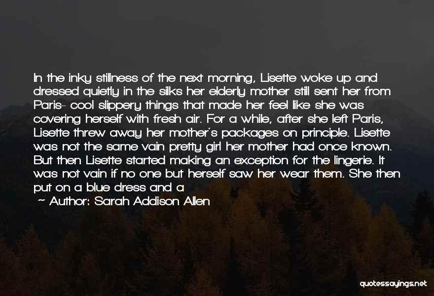 Sarah Addison Allen Quotes: In The Inky Stillness Of The Next Morning, Lisette Woke Up And Dressed Quietly In The Silks Her Elderly Mother