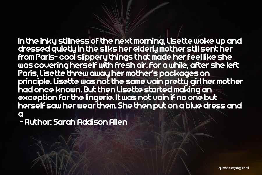 Sarah Addison Allen Quotes: In The Inky Stillness Of The Next Morning, Lisette Woke Up And Dressed Quietly In The Silks Her Elderly Mother