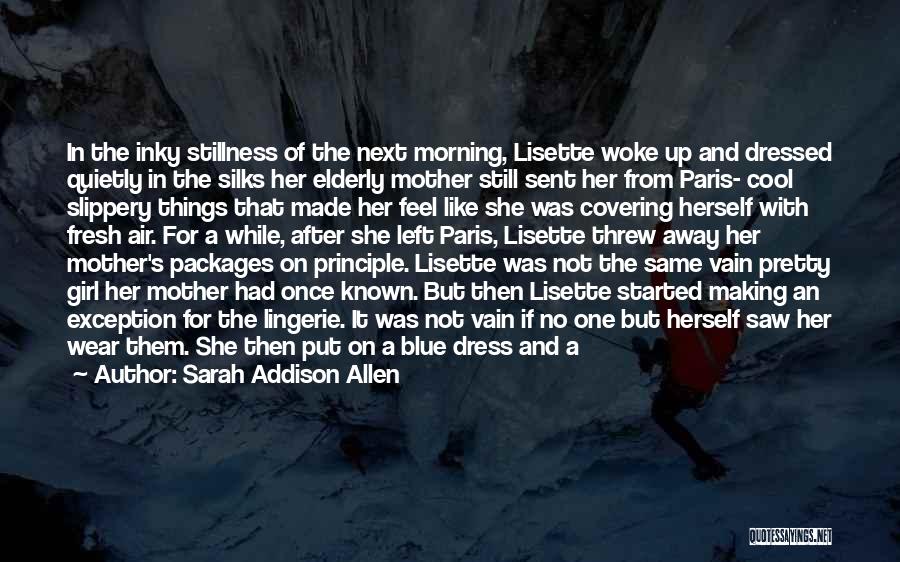 Sarah Addison Allen Quotes: In The Inky Stillness Of The Next Morning, Lisette Woke Up And Dressed Quietly In The Silks Her Elderly Mother