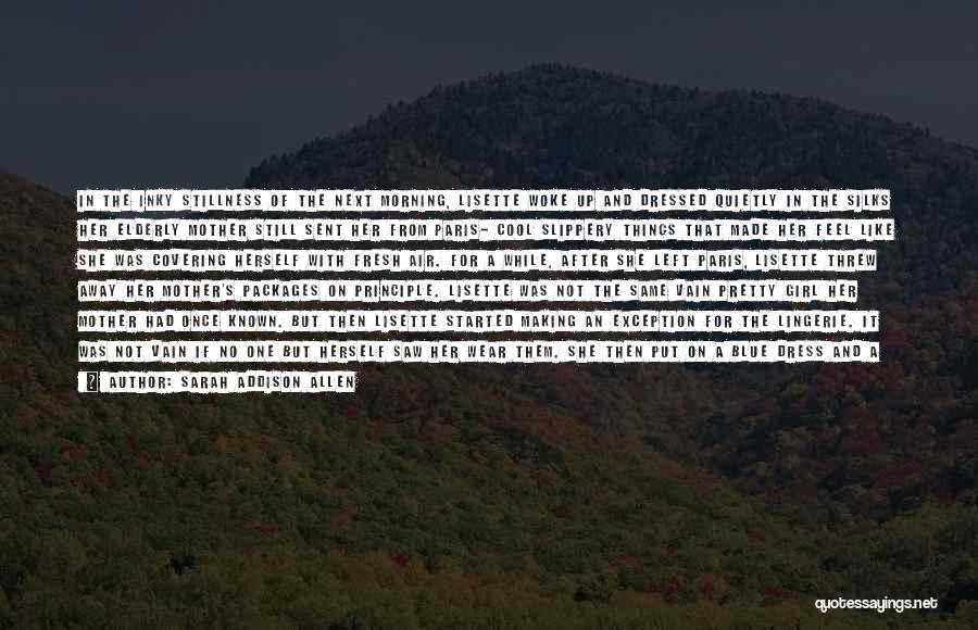 Sarah Addison Allen Quotes: In The Inky Stillness Of The Next Morning, Lisette Woke Up And Dressed Quietly In The Silks Her Elderly Mother