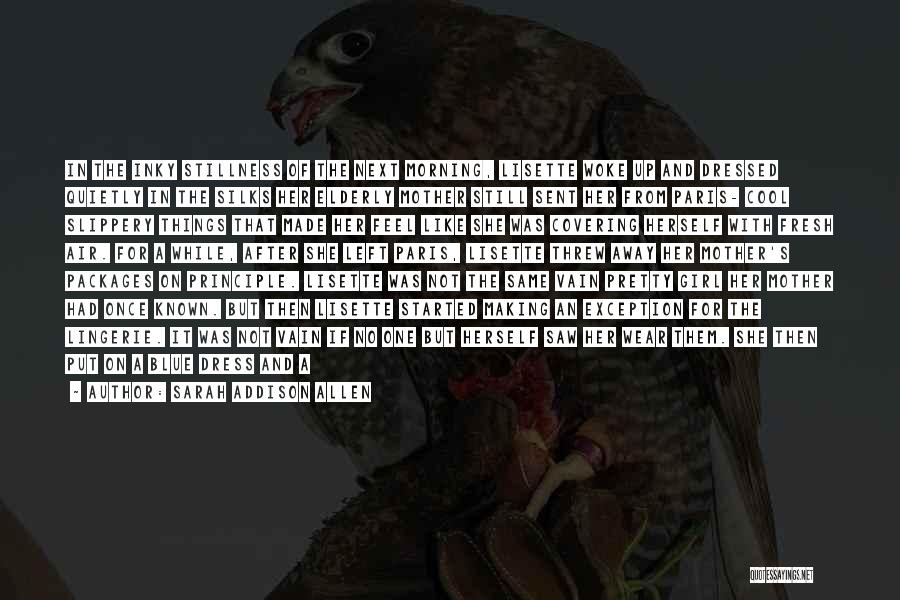 Sarah Addison Allen Quotes: In The Inky Stillness Of The Next Morning, Lisette Woke Up And Dressed Quietly In The Silks Her Elderly Mother