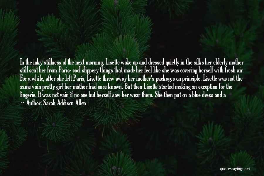 Sarah Addison Allen Quotes: In The Inky Stillness Of The Next Morning, Lisette Woke Up And Dressed Quietly In The Silks Her Elderly Mother