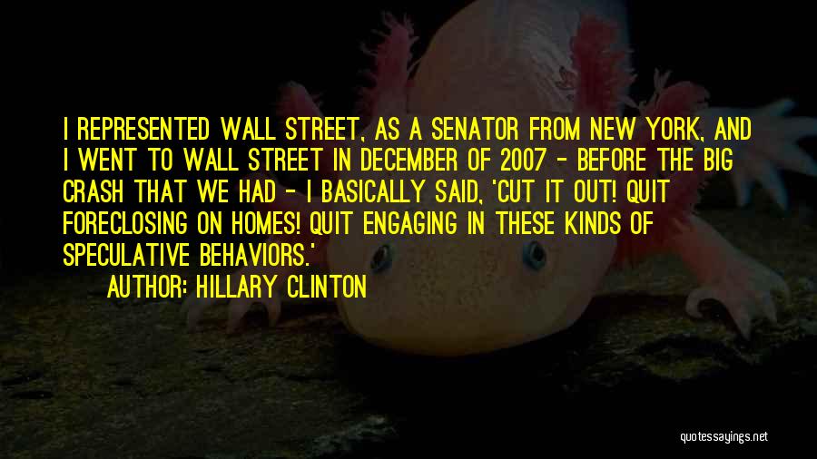 Hillary Clinton Quotes: I Represented Wall Street, As A Senator From New York, And I Went To Wall Street In December Of 2007