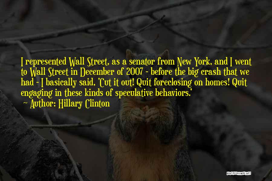 Hillary Clinton Quotes: I Represented Wall Street, As A Senator From New York, And I Went To Wall Street In December Of 2007