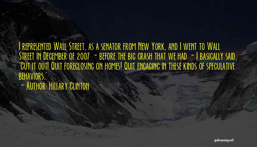 Hillary Clinton Quotes: I Represented Wall Street, As A Senator From New York, And I Went To Wall Street In December Of 2007