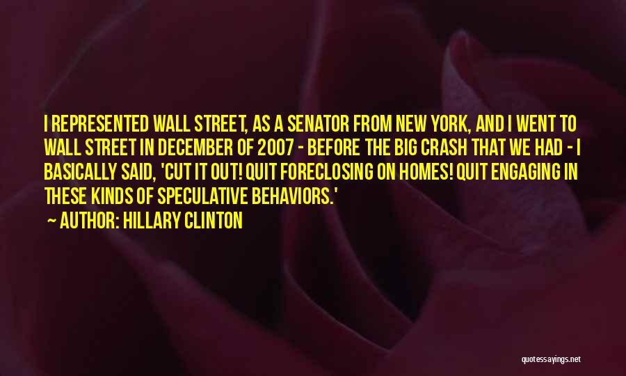 Hillary Clinton Quotes: I Represented Wall Street, As A Senator From New York, And I Went To Wall Street In December Of 2007