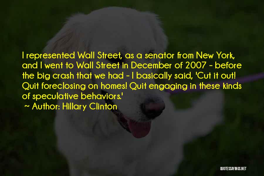 Hillary Clinton Quotes: I Represented Wall Street, As A Senator From New York, And I Went To Wall Street In December Of 2007