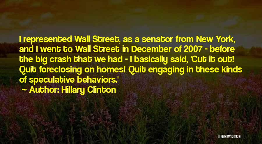 Hillary Clinton Quotes: I Represented Wall Street, As A Senator From New York, And I Went To Wall Street In December Of 2007