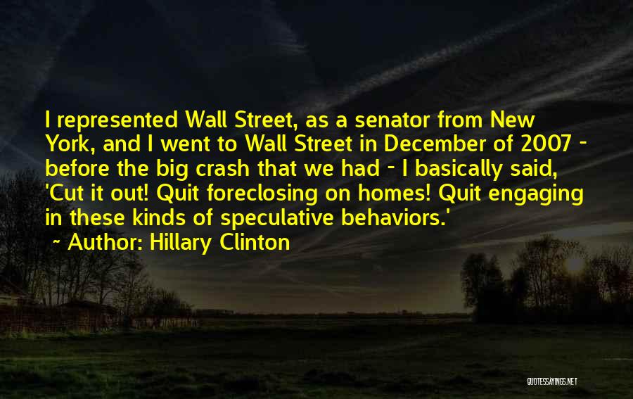 Hillary Clinton Quotes: I Represented Wall Street, As A Senator From New York, And I Went To Wall Street In December Of 2007