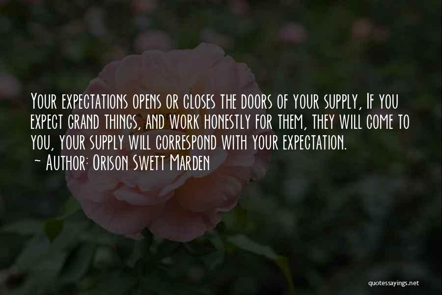 Orison Swett Marden Quotes: Your Expectations Opens Or Closes The Doors Of Your Supply, If You Expect Grand Things, And Work Honestly For Them,