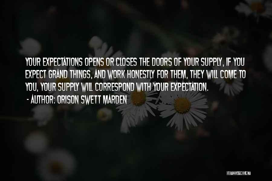 Orison Swett Marden Quotes: Your Expectations Opens Or Closes The Doors Of Your Supply, If You Expect Grand Things, And Work Honestly For Them,
