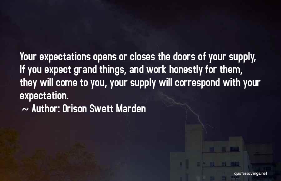 Orison Swett Marden Quotes: Your Expectations Opens Or Closes The Doors Of Your Supply, If You Expect Grand Things, And Work Honestly For Them,