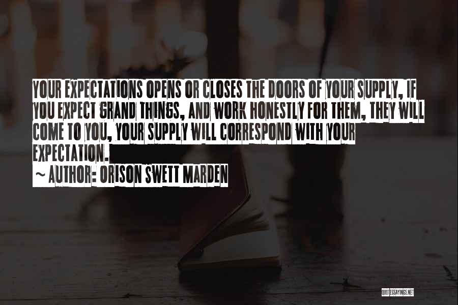 Orison Swett Marden Quotes: Your Expectations Opens Or Closes The Doors Of Your Supply, If You Expect Grand Things, And Work Honestly For Them,