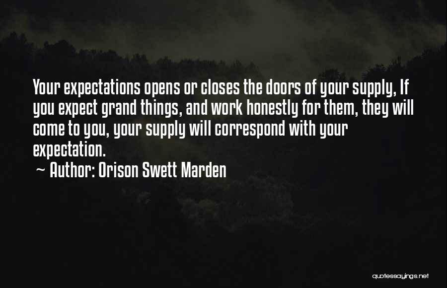 Orison Swett Marden Quotes: Your Expectations Opens Or Closes The Doors Of Your Supply, If You Expect Grand Things, And Work Honestly For Them,
