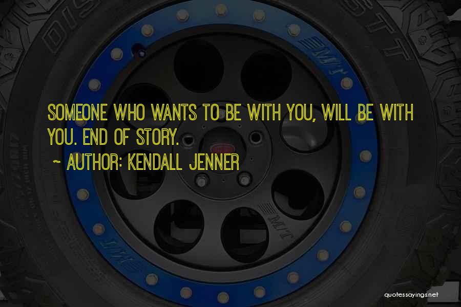Kendall Jenner Quotes: Someone Who Wants To Be With You, Will Be With You. End Of Story.