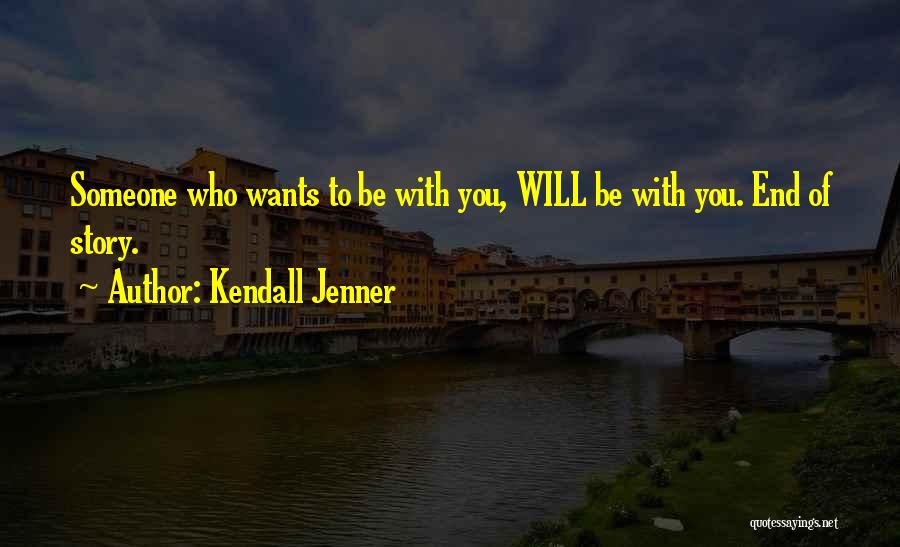 Kendall Jenner Quotes: Someone Who Wants To Be With You, Will Be With You. End Of Story.