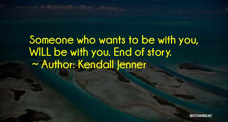 Kendall Jenner Quotes: Someone Who Wants To Be With You, Will Be With You. End Of Story.