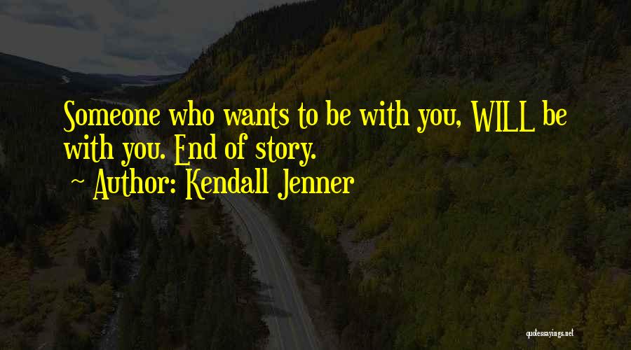 Kendall Jenner Quotes: Someone Who Wants To Be With You, Will Be With You. End Of Story.