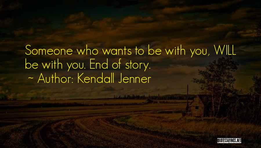Kendall Jenner Quotes: Someone Who Wants To Be With You, Will Be With You. End Of Story.