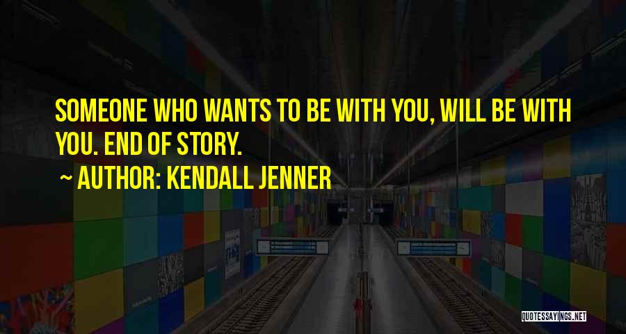 Kendall Jenner Quotes: Someone Who Wants To Be With You, Will Be With You. End Of Story.
