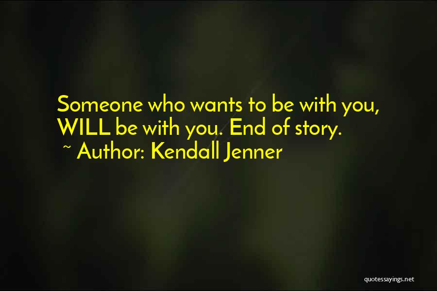 Kendall Jenner Quotes: Someone Who Wants To Be With You, Will Be With You. End Of Story.