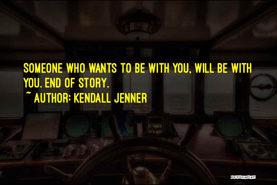 Kendall Jenner Quotes: Someone Who Wants To Be With You, Will Be With You. End Of Story.