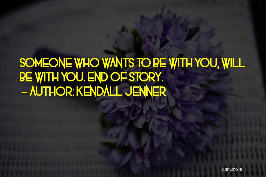 Kendall Jenner Quotes: Someone Who Wants To Be With You, Will Be With You. End Of Story.