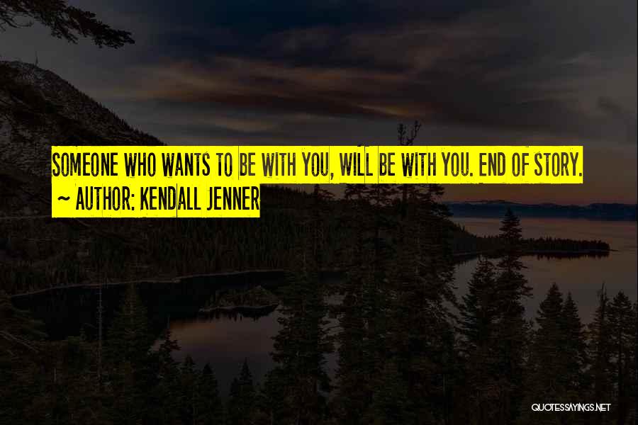 Kendall Jenner Quotes: Someone Who Wants To Be With You, Will Be With You. End Of Story.