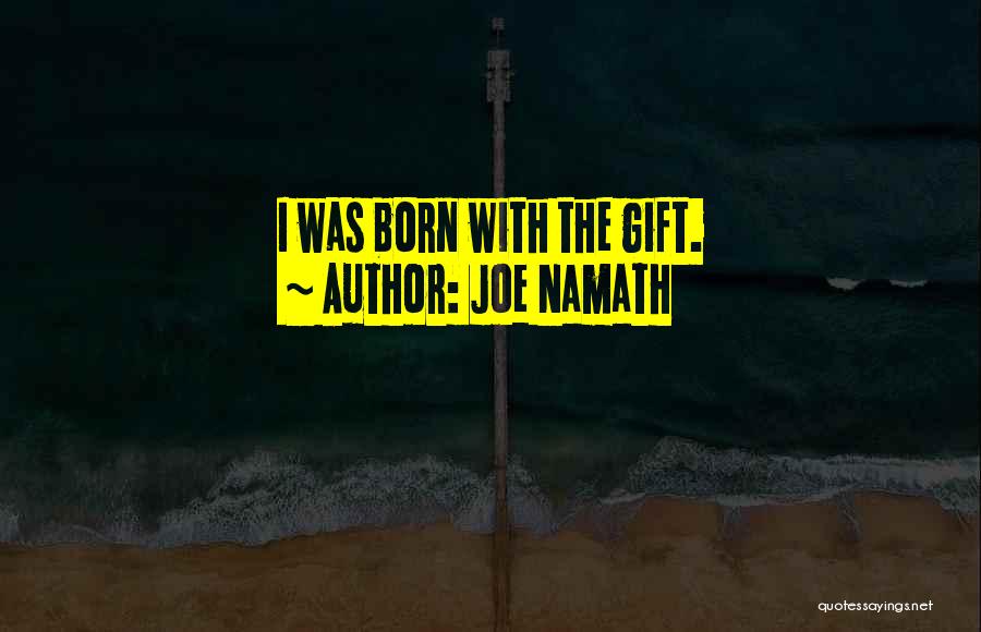 Joe Namath Quotes: I Was Born With The Gift.