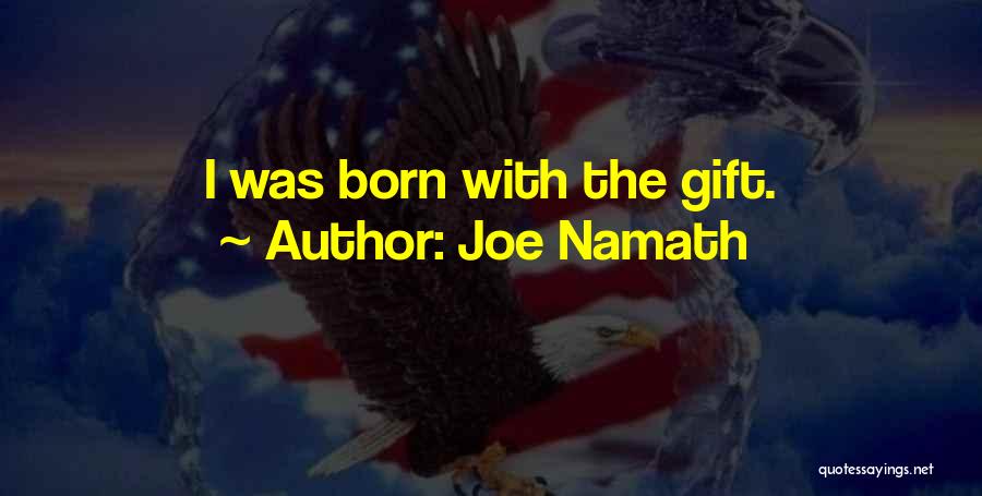 Joe Namath Quotes: I Was Born With The Gift.