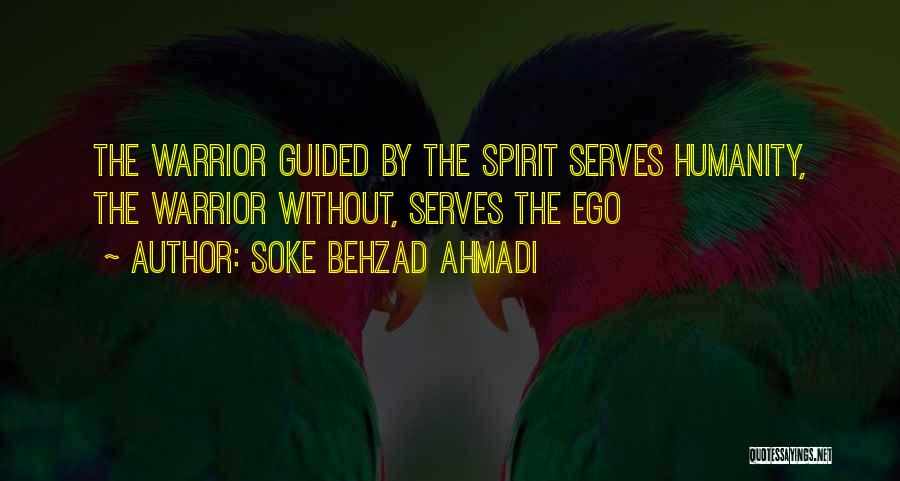 Soke Behzad Ahmadi Quotes: The Warrior Guided By The Spirit Serves Humanity, The Warrior Without, Serves The Ego